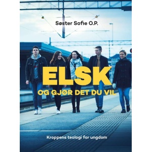 ELSK OG GJØR DET DU VIL  kroppens teologi for ungdom